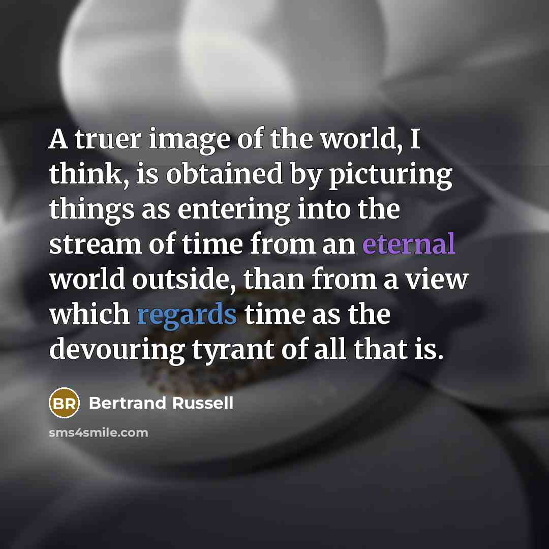 “A truer image of the world, I think, is obtained…” quote by Bertrand Russell