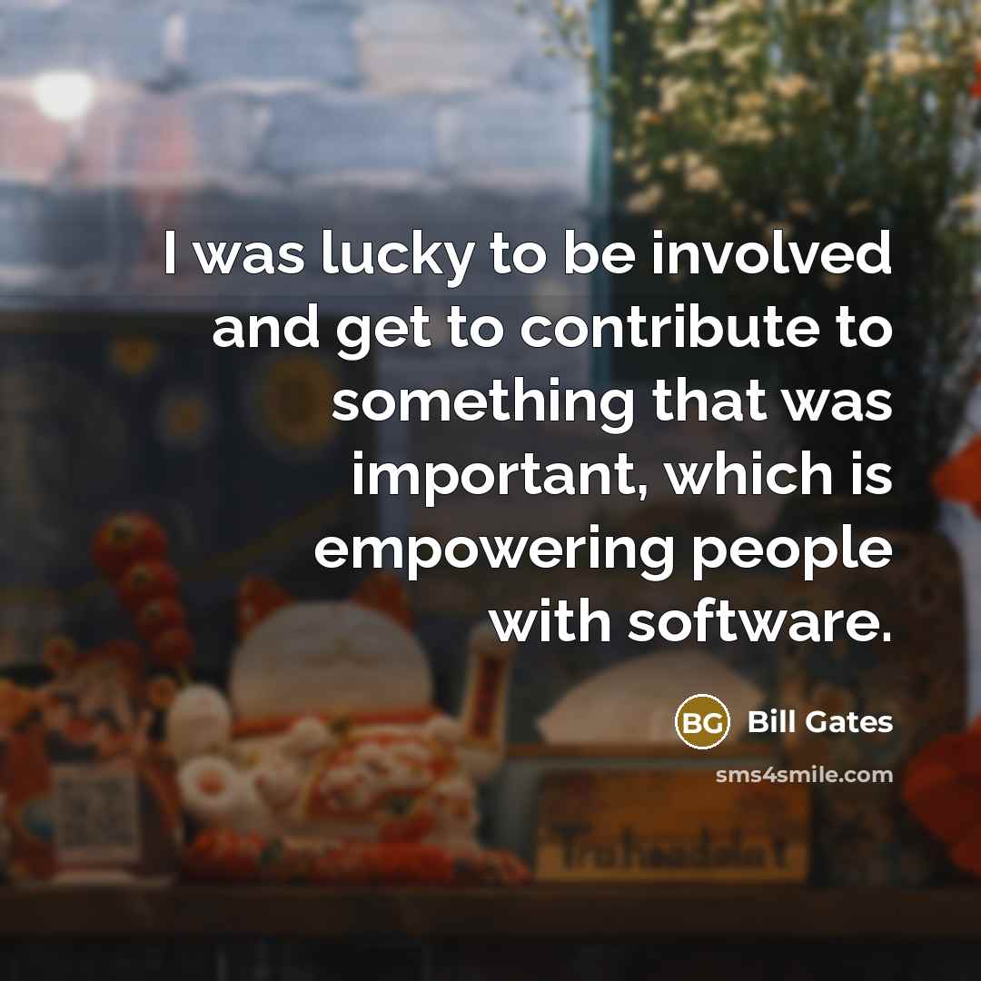 “I was lucky to be involved and get to contribute…” quote by Bill Gates