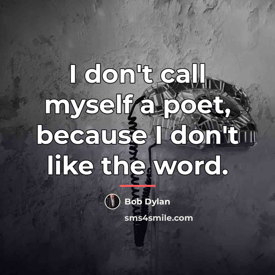“I don't call myself a poet, because I don't like…” quote by Bob Dylan