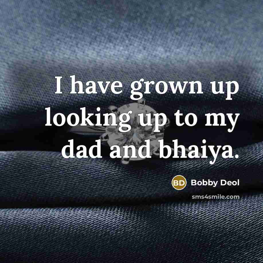 “I have grown up looking up to my dad and…” quote by Bobby Deol