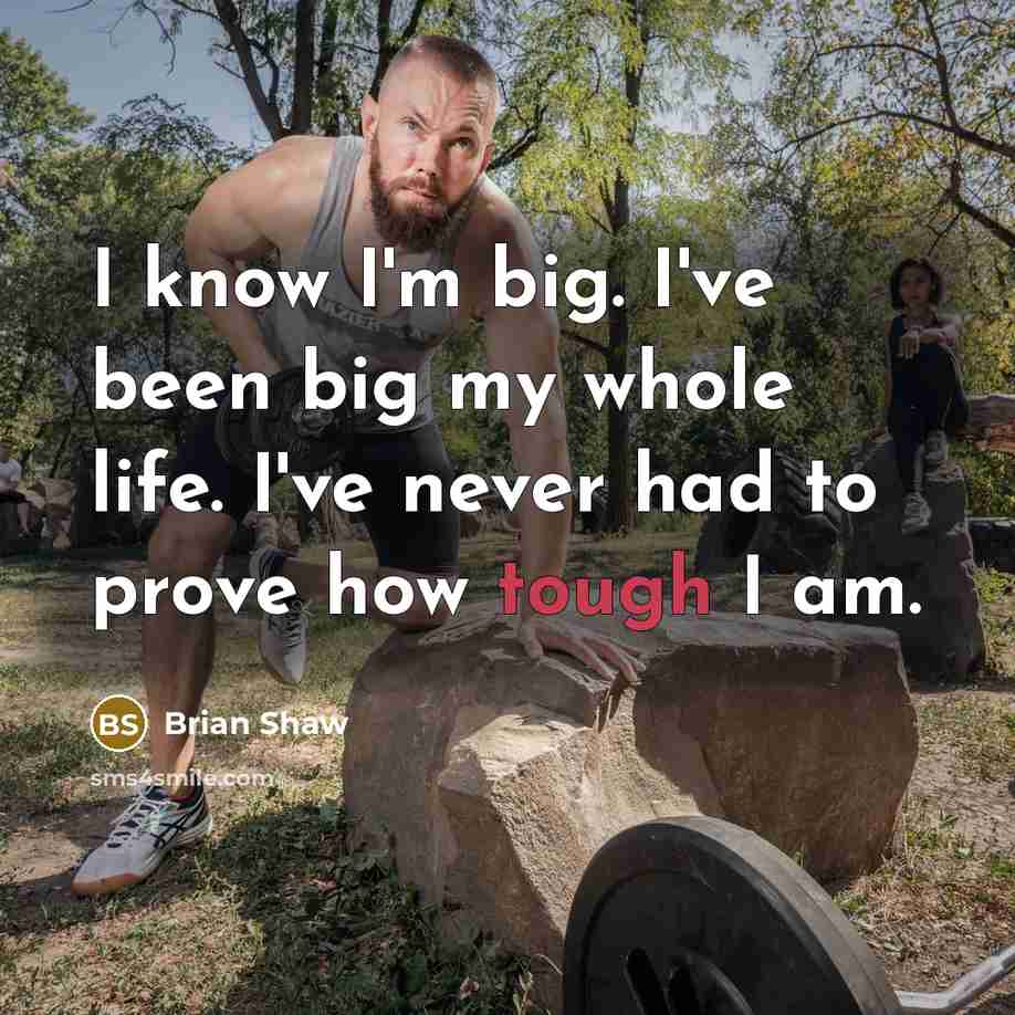 “I know I'm big. I've been big my whole life.…” quote by Brian Shaw