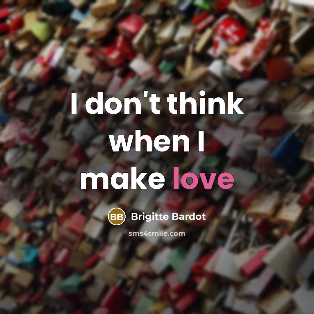 “I don't think when I make love…” quote by Brigitte Bardot
