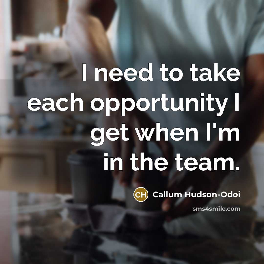 “I need to take each opportunity I get when I'm in the team.” quote by Callum Hudson-Odoi