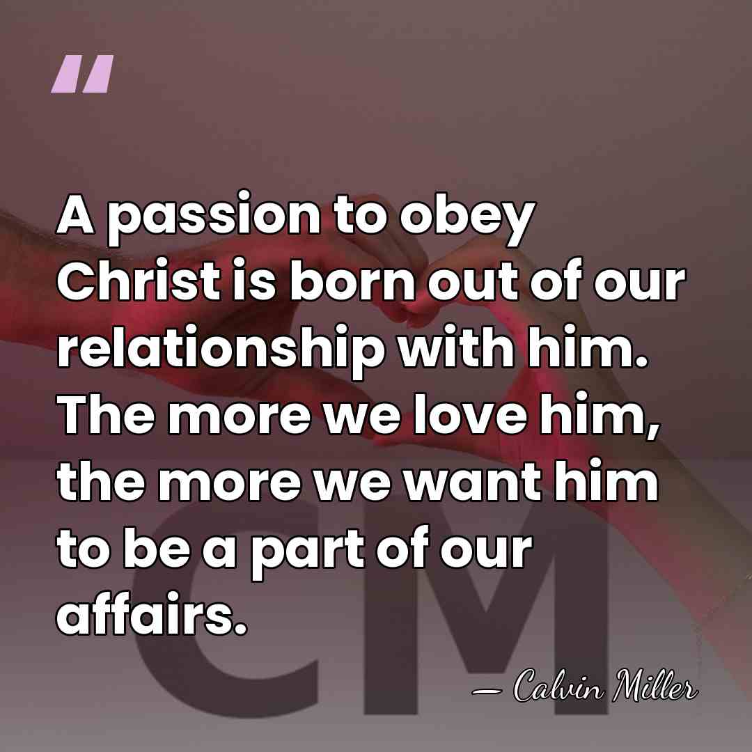 A passion to obey Christ is born out of our relationship with&hellip; - Calvin Miller