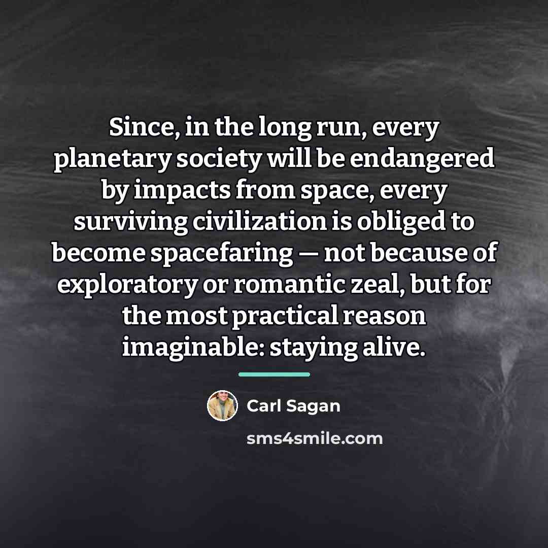 “Since, in the long run, every planetary society will be…” quote by Carl Sagan