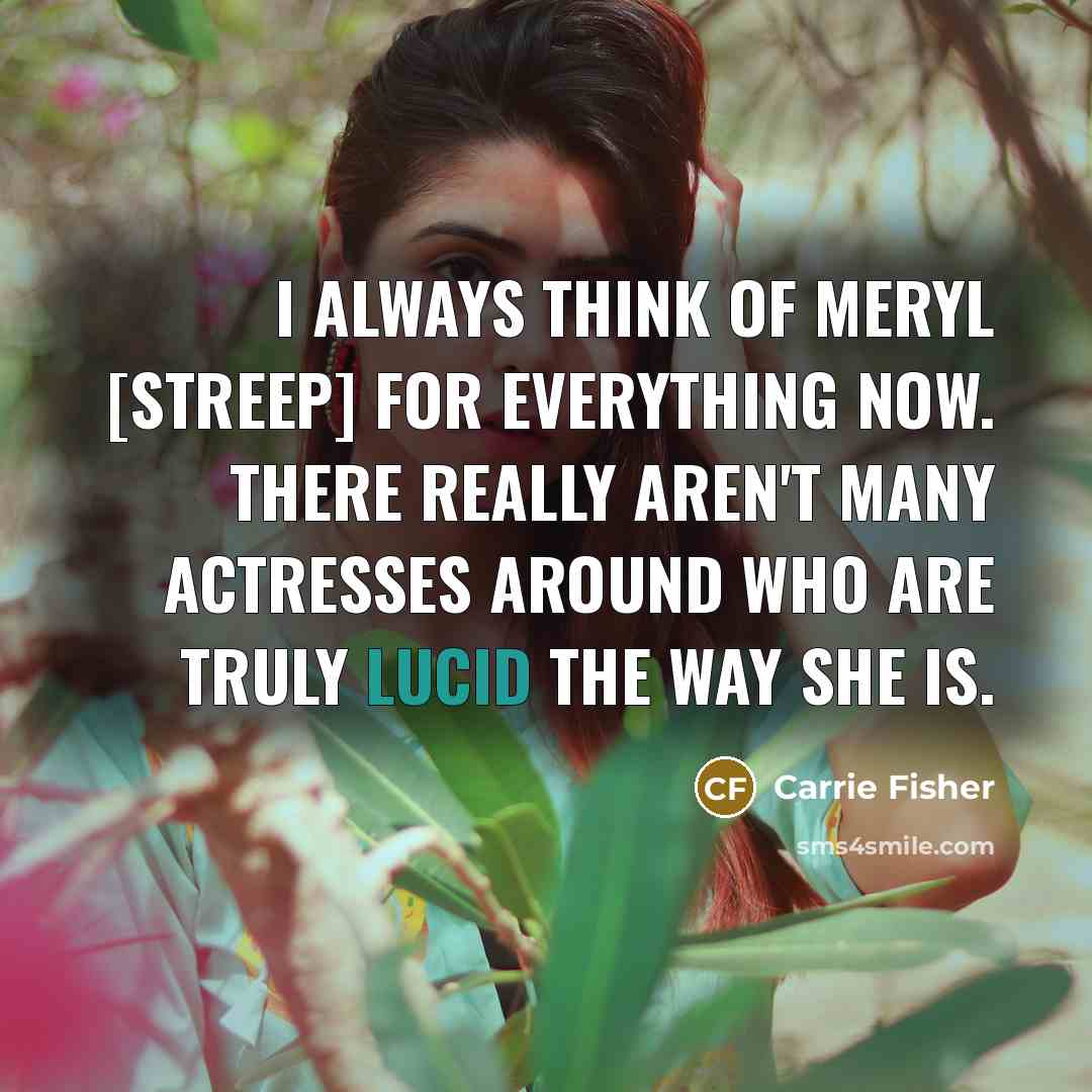 “I always think of Meryl [Streep] for everything now. There…” quote by Carrie Fisher