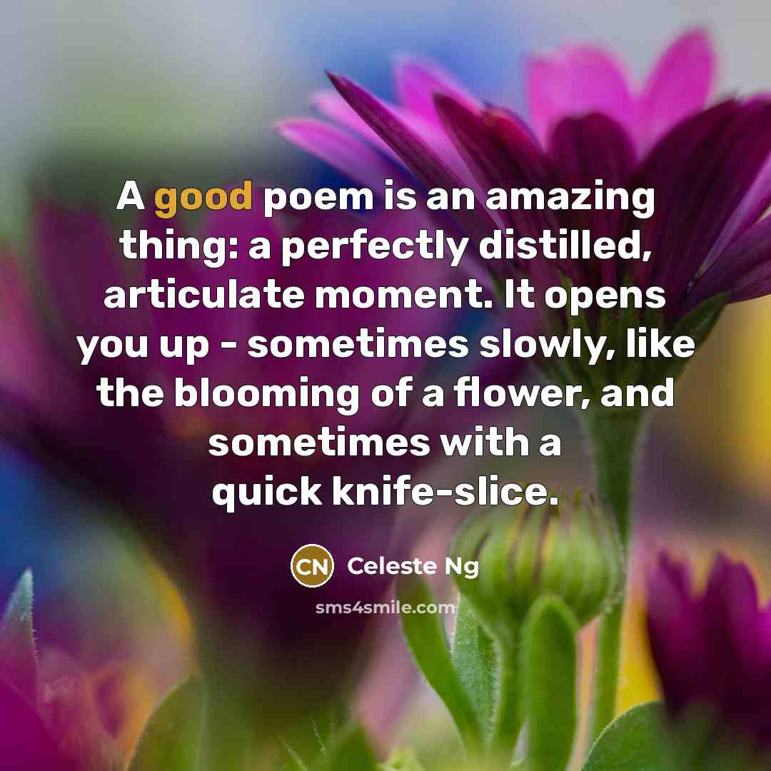 “A good poem is an amazing thing: a perfectly distilled,…” quote by Celeste Ng