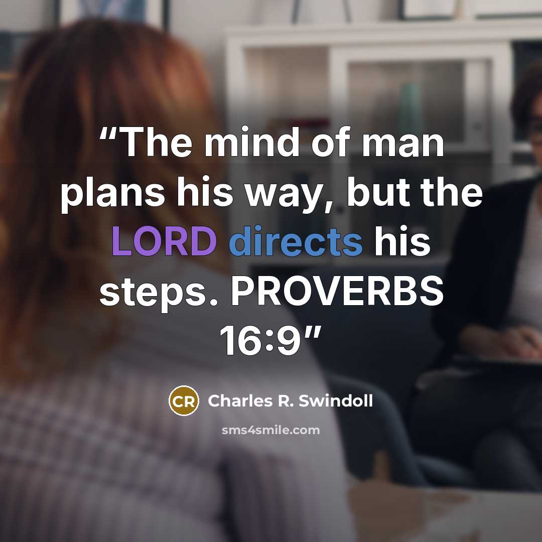 “The mind of man plans his way, but the LORD directs his steps. PROVERBS 16:9” quote by Charles R. Swindoll