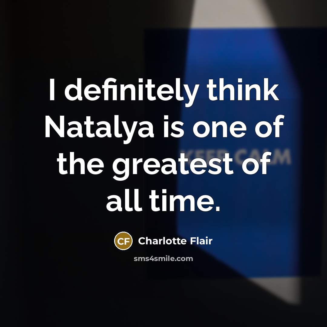 “I definitely think Natalya is one of the greatest of…” quote by Charlotte Flair