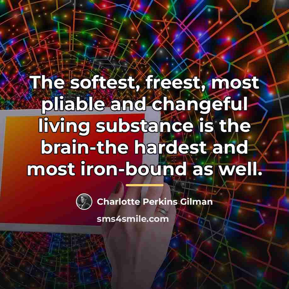 “The softest, freest, most pliable and changeful living substance is…” quote by Charlotte Perkins Gilman