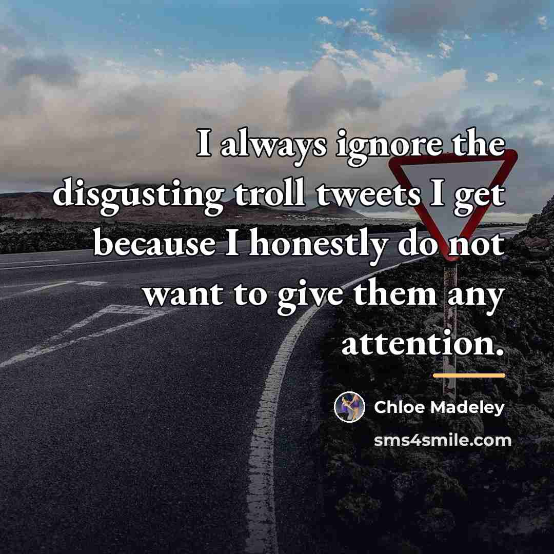 “I always ignore the disgusting troll tweets I get because…” quote by Chloe Madeley