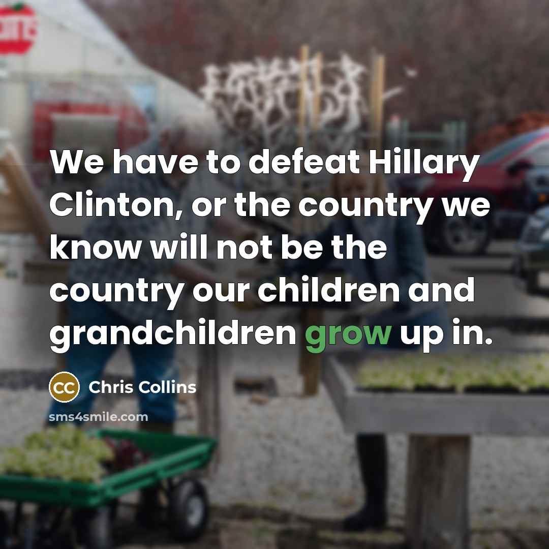 “We have to defeat Hillary Clinton, or the country we…” quote by Chris Collins