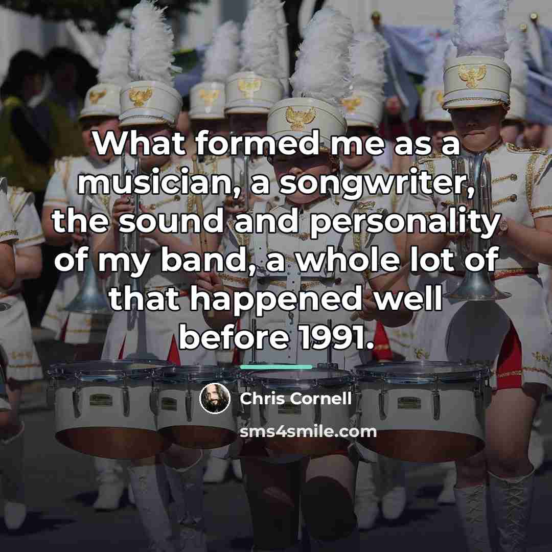“What formed me as a musician, a songwriter, the sound…” quote by Chris Cornell