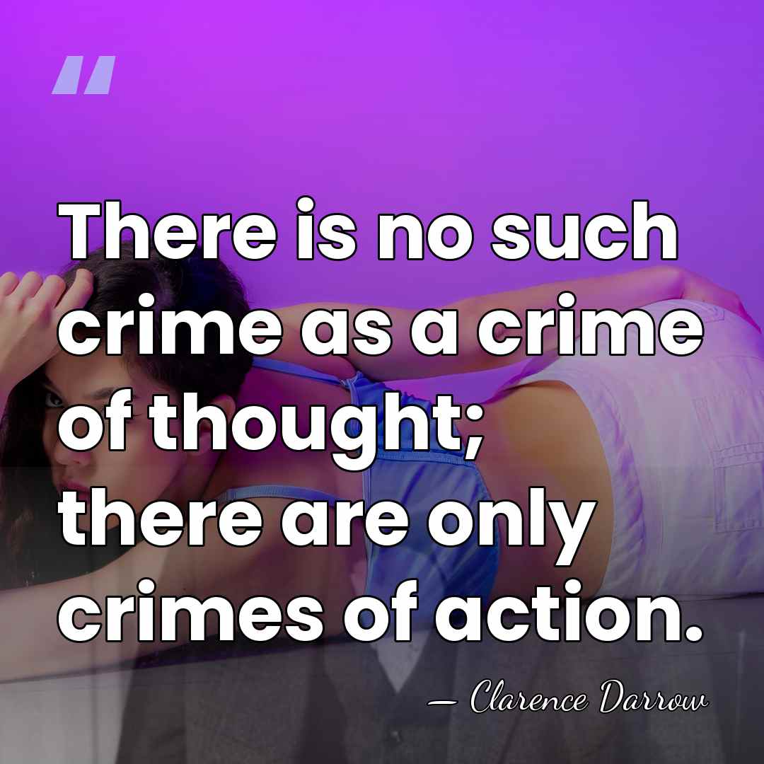 There is no such crime as a crime of thought; there are&hellip; - Clarence Darrow