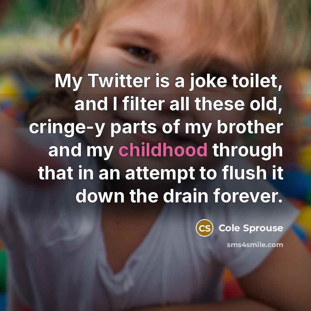 “My Twitter is a joke toilet, and I filter all…” quote by Cole Sprouse
