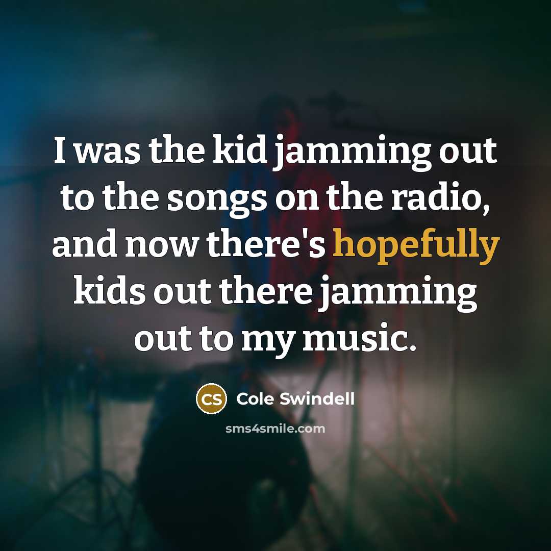 “I was the kid jamming out to the songs on…” quote by Cole Swindell