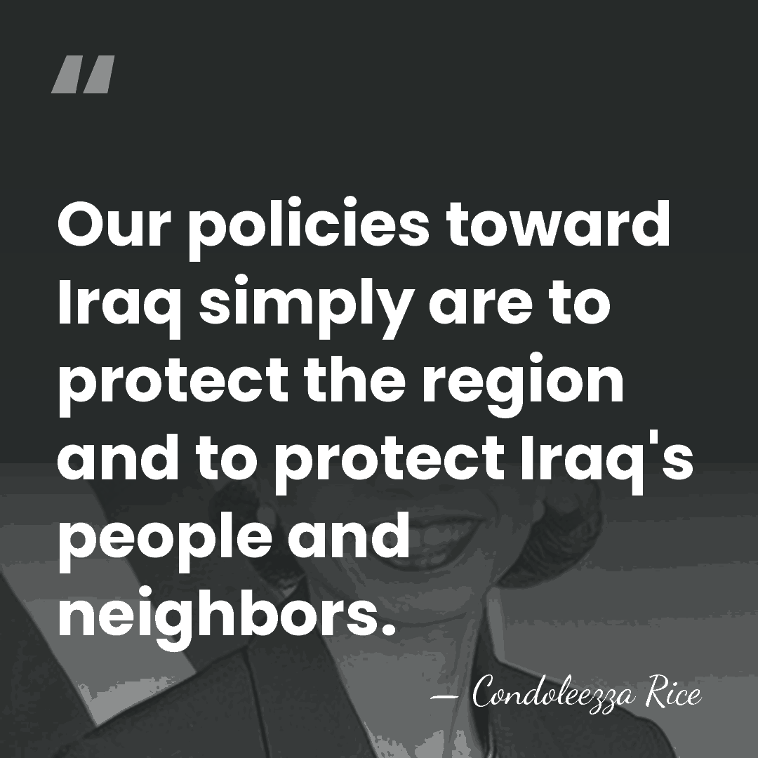 Our policies toward Iraq simply are to protect the region and to&hellip; - Condoleezza Rice