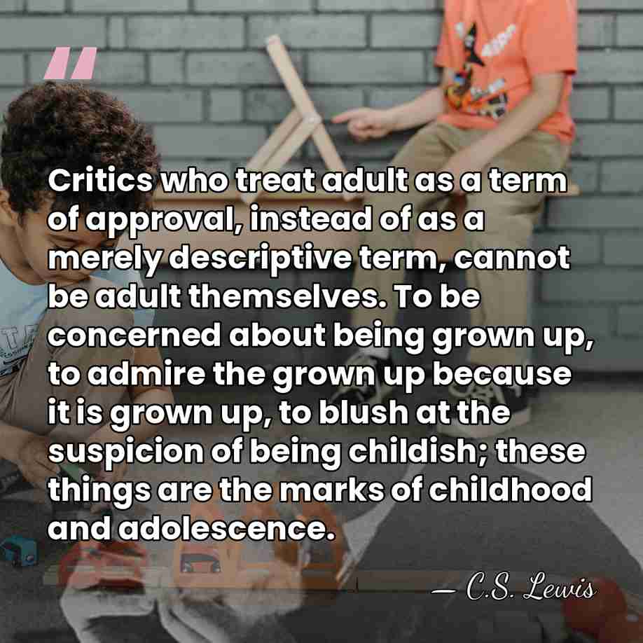 Critics who treat adult as a term of approval, instead of as&hellip; - C.S. Lewis