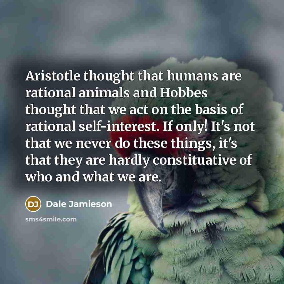 “Aristotle thought that humans are rational animals and Hobbes thought…” quote by Dale Jamieson