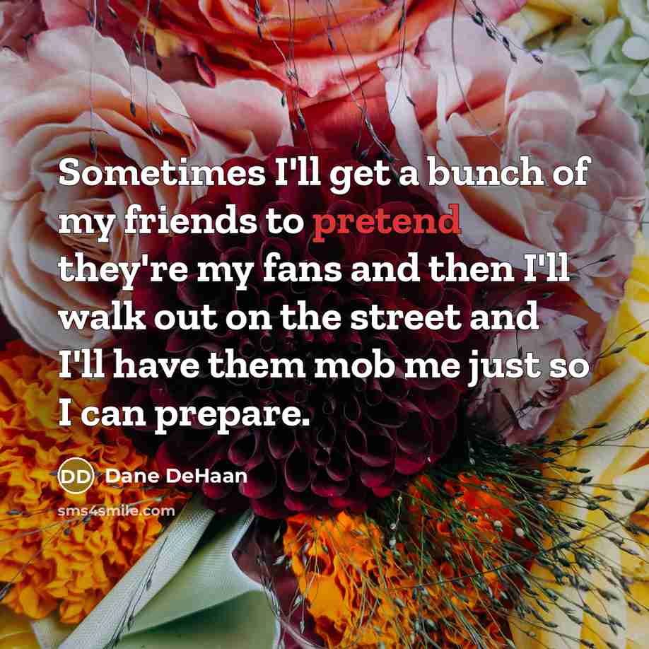 “Sometimes I'll get a bunch of my friends to pretend…” quote by Dane DeHaan