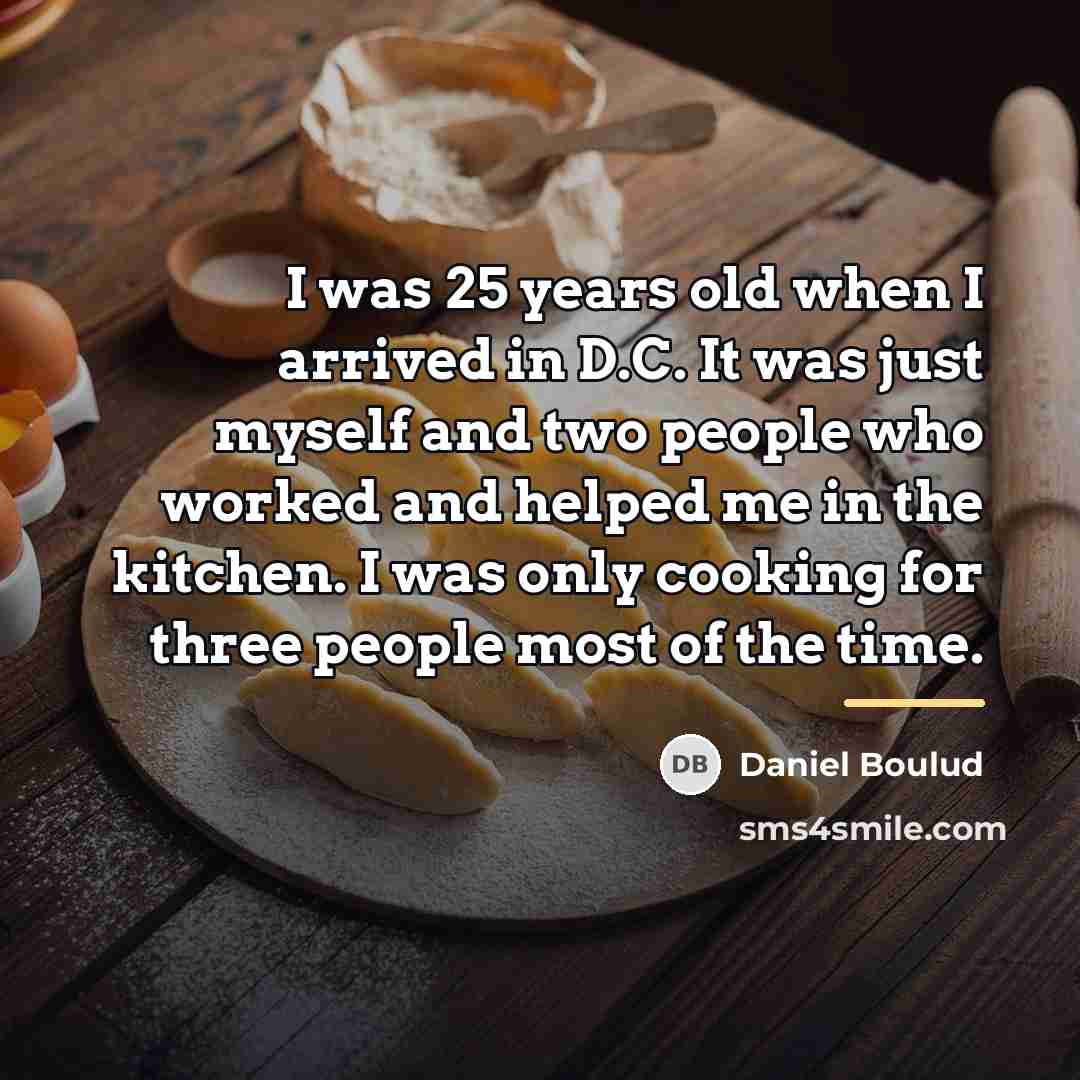 “I was 25 years old when I arrived in D.C.…” quote by Daniel Boulud