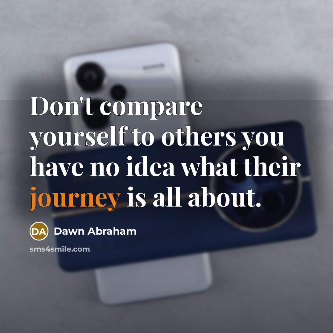 “Don't compare yourself to others you have no idea what…” quote by Dawn Abraham
