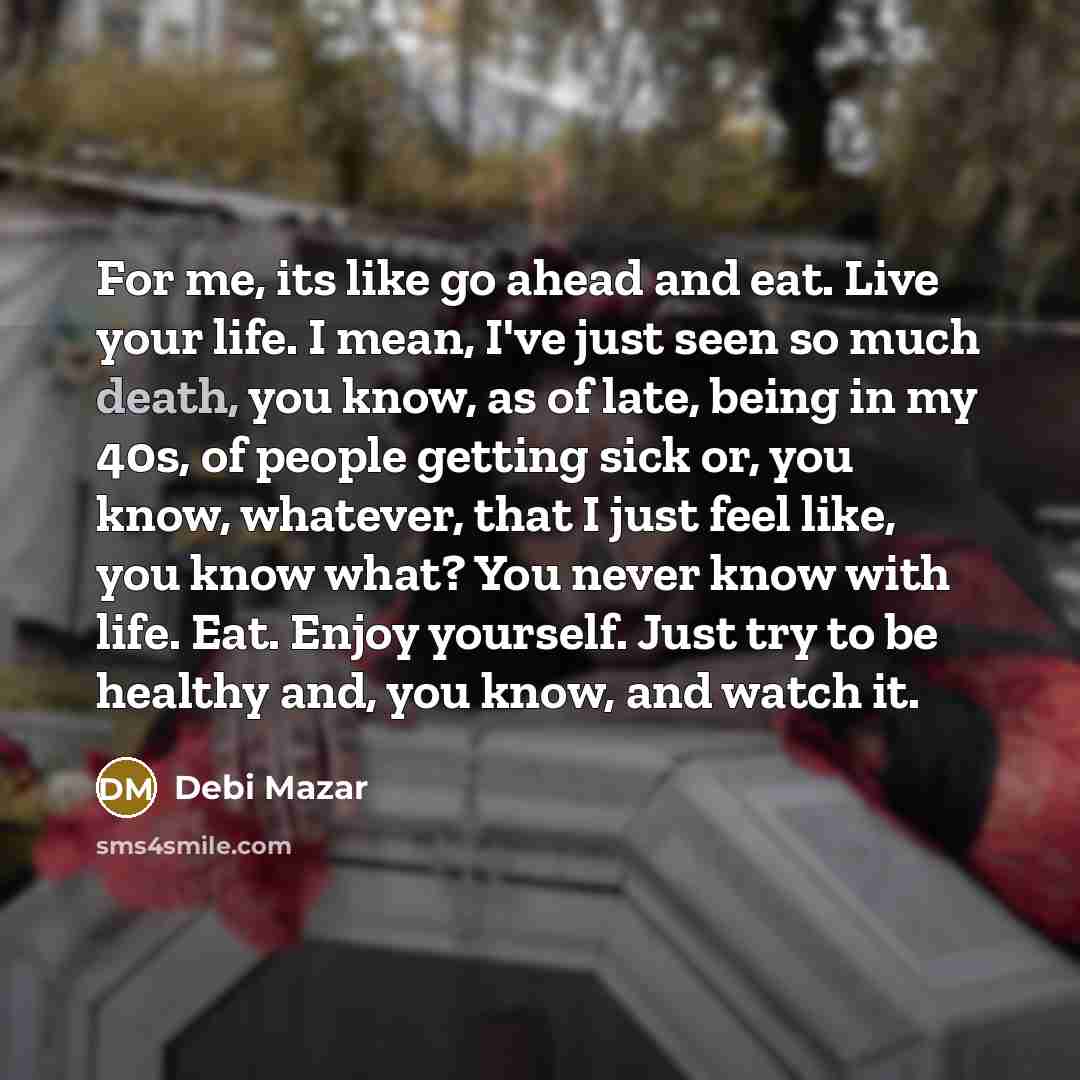 “For me, its like go ahead and eat. Live your…” quote by Debi Mazar