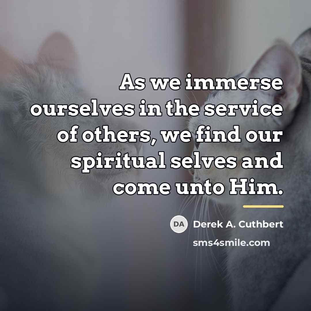 “As we immerse ourselves in the service of others, we…” quote by Derek A. Cuthbert