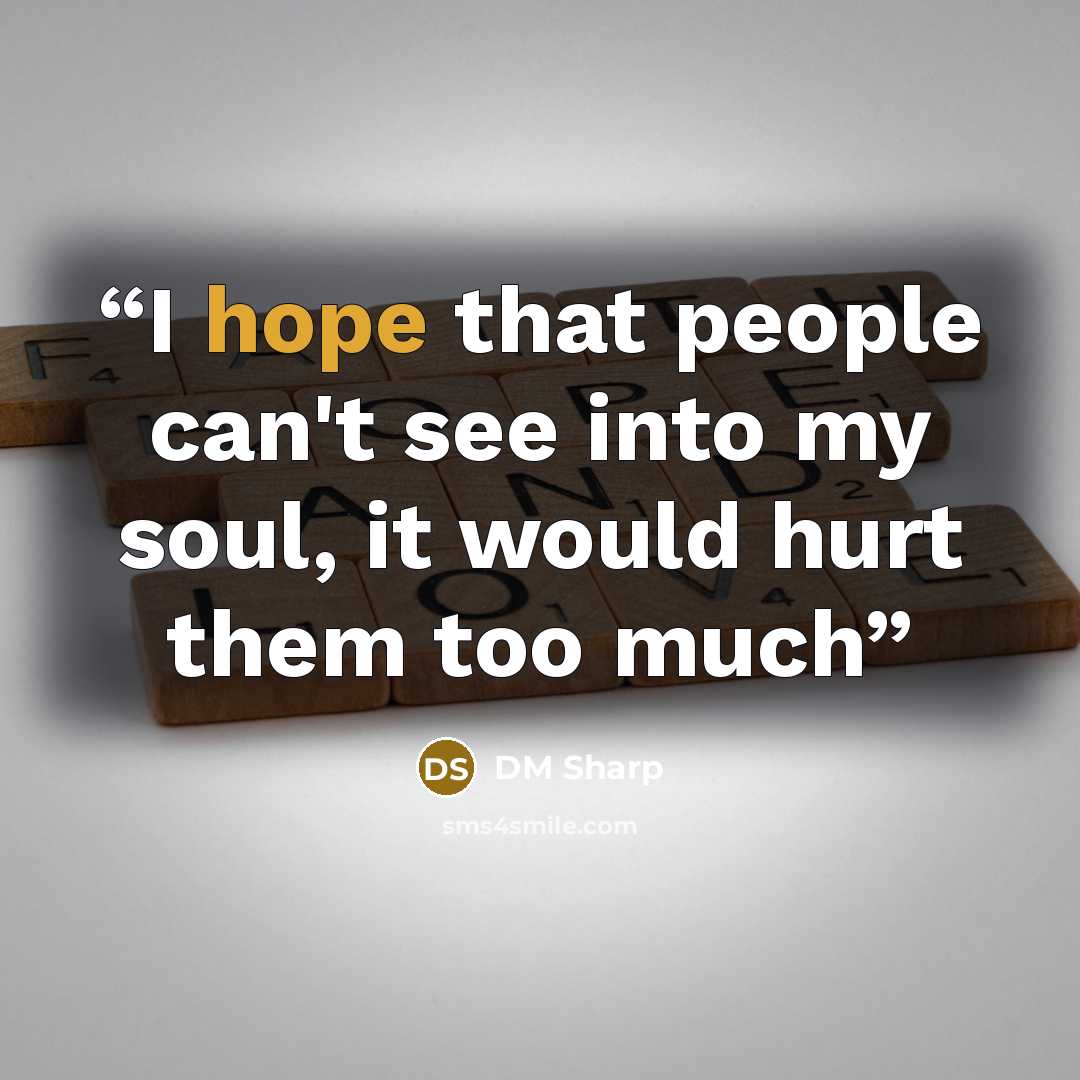 “I hope that people can't see into my soul, it would hurt them too much” quote by DM Sharp