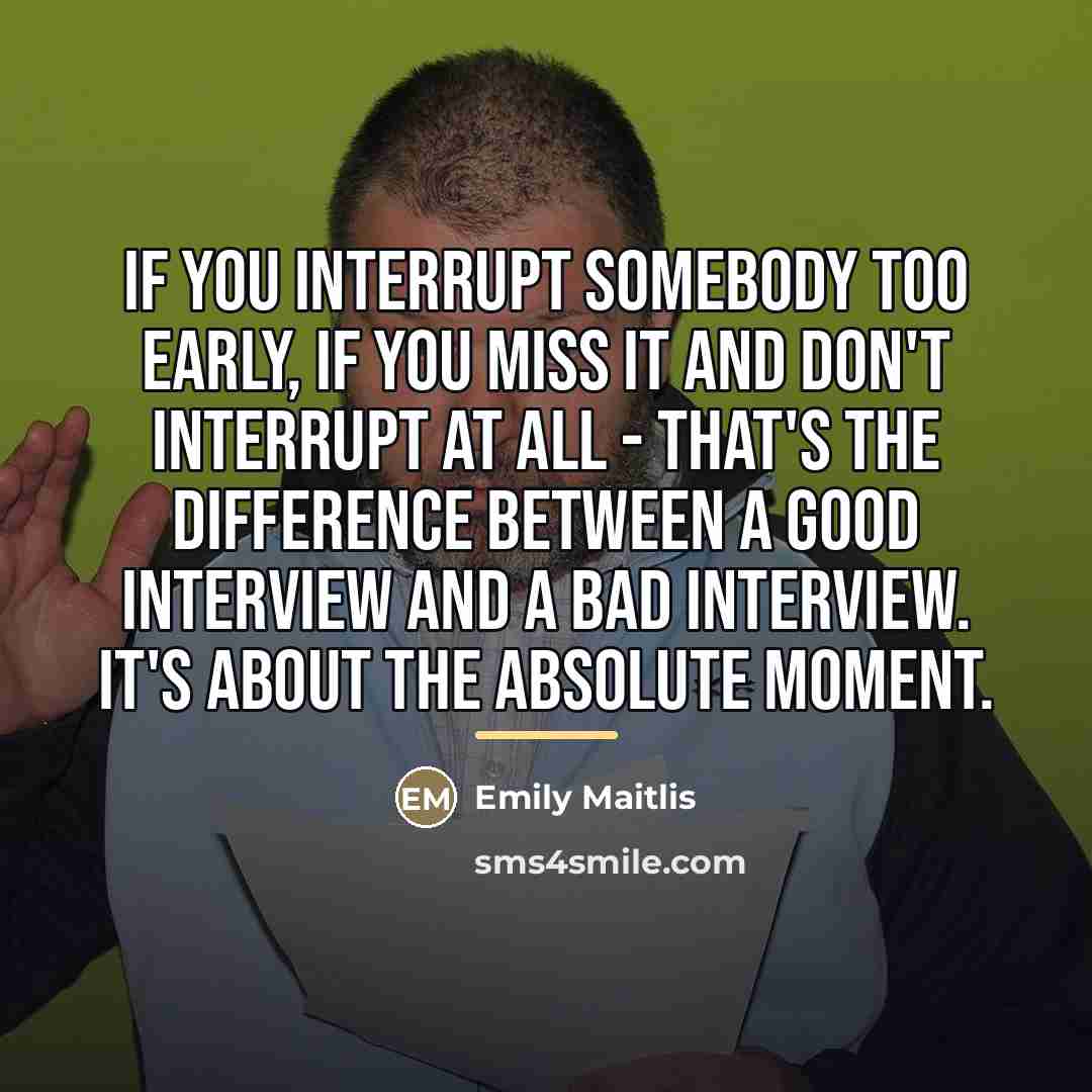 “If you interrupt somebody too early, if you miss it…” quote by Emily Maitlis