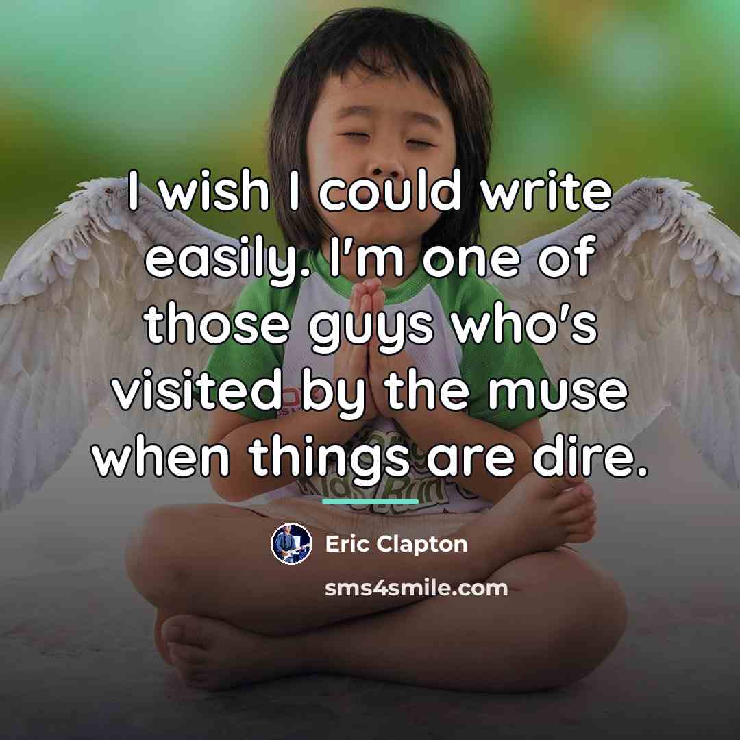 “I wish I could write easily. I'm one of those…” quote by Eric Clapton