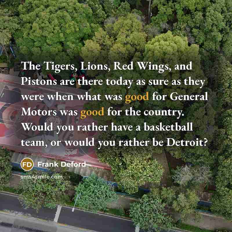 “The Tigers, Lions, Red Wings, and Pistons are there today…” quote by Frank Deford