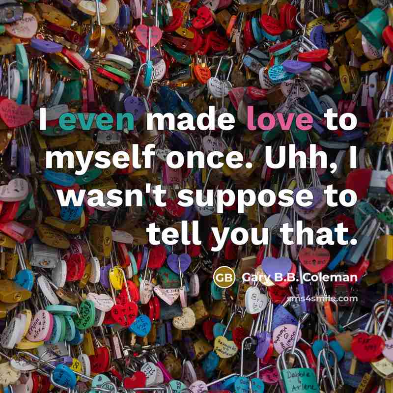 “I even made love to myself once. Uhh, I wasn't…” quote by Gary B.B. Coleman