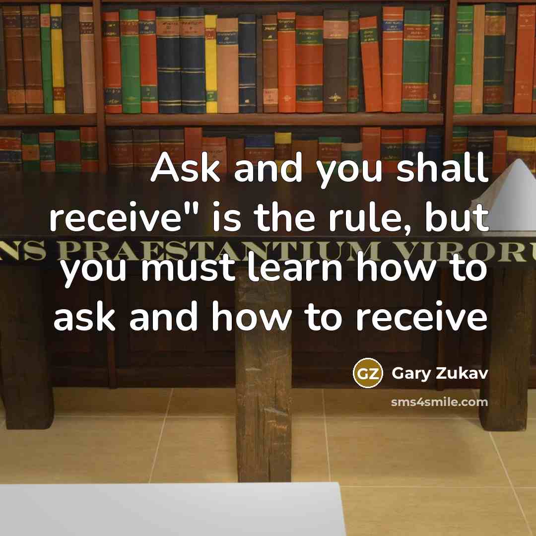 “Ask and you shall receive" is the rule, but you…” quote by Gary Zukav