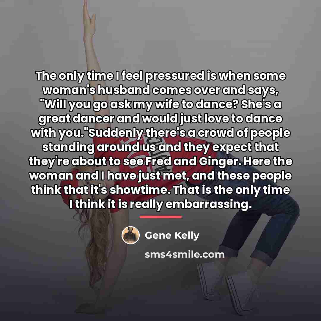 “The only time I feel pressured is when some woman's…” quote by Gene Kelly