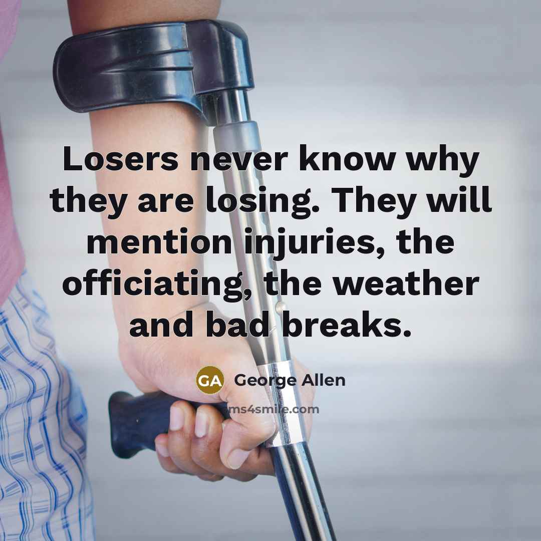 “Losers never know why they are losing. They will mention…” quote by George Allen