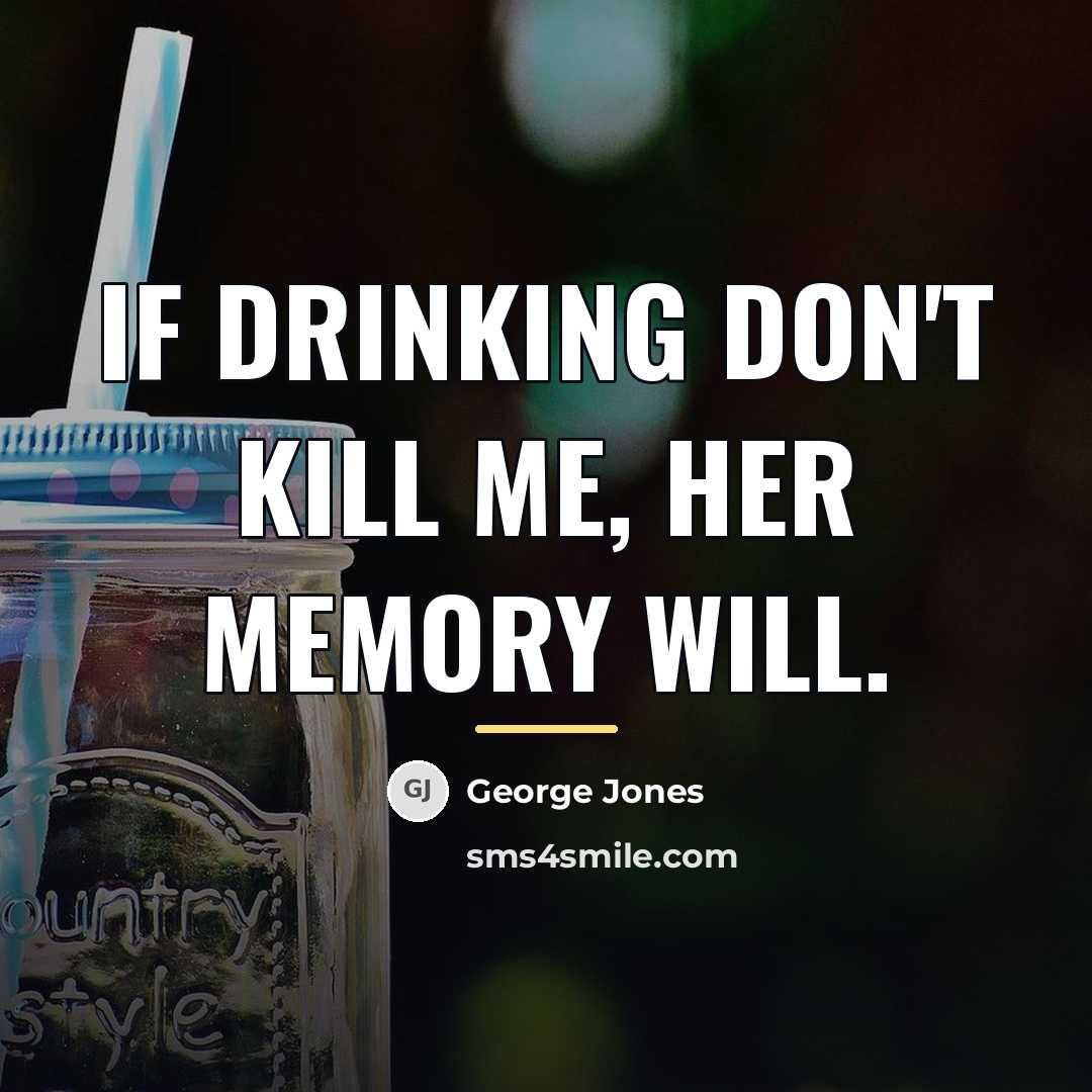 “If drinking don't kill me, her memory will.…” quote by George Jones