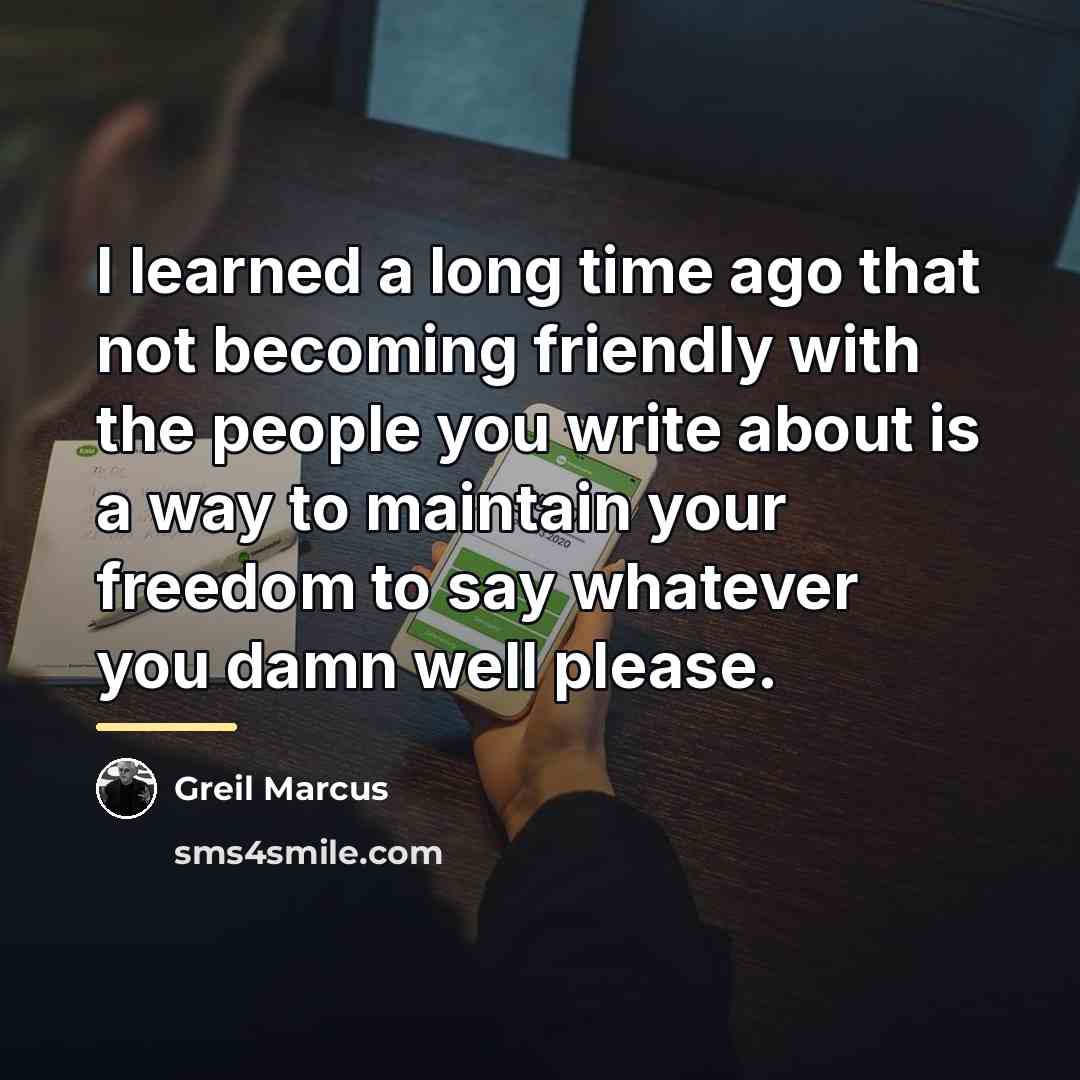 “I learned a long time ago that not becoming friendly…” quote by Greil Marcus
