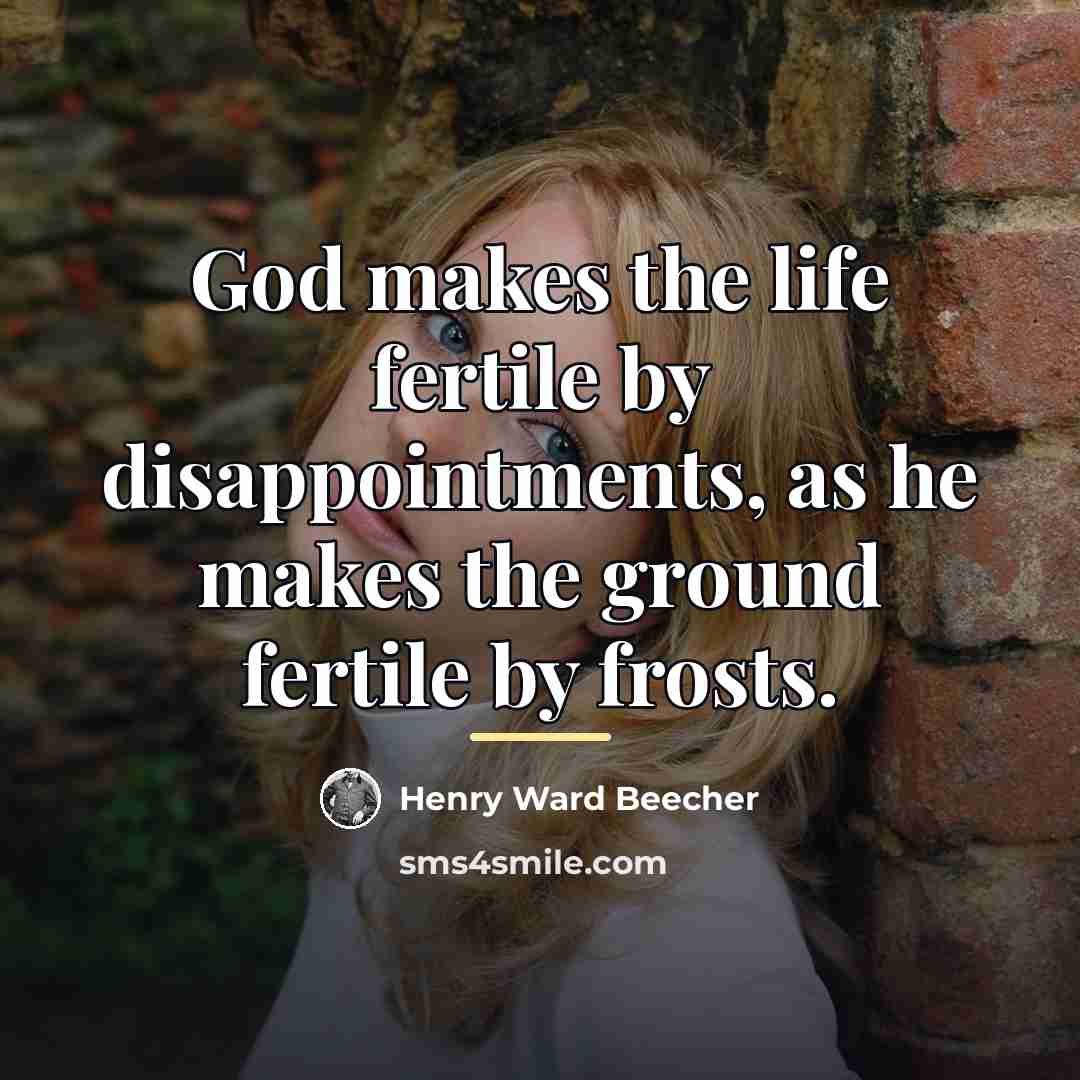 “God makes the life fertile by disappointments, as he makes…” quote by Henry Ward Beecher