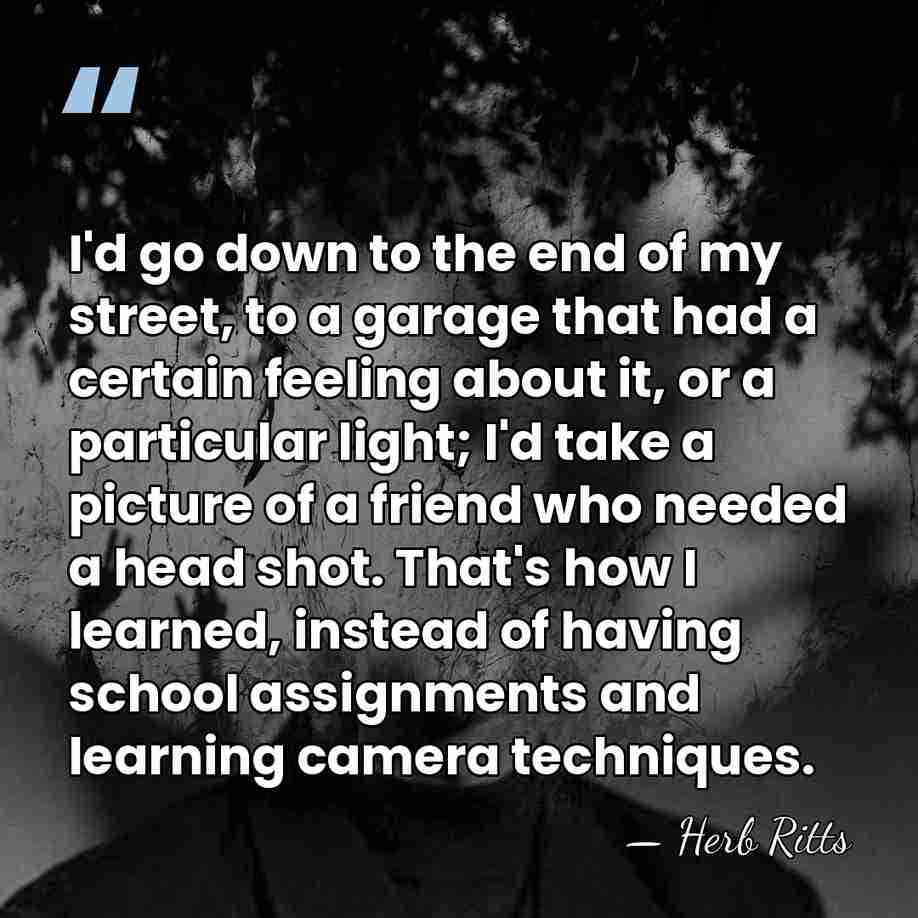 I'd go down to the end of my street, to a garage&hellip; - Herb Ritts