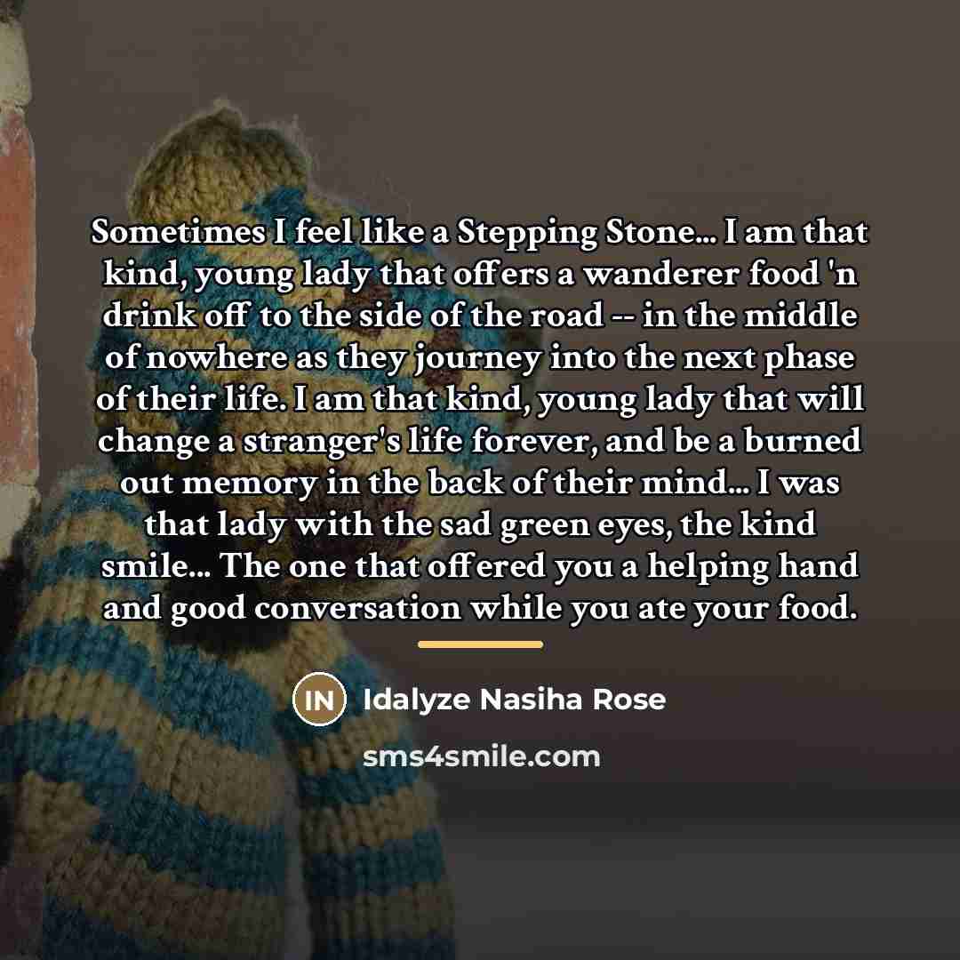 “Sometimes I feel like a Stepping Stone... I am that…” quote by Idalyze Nasiha Rose