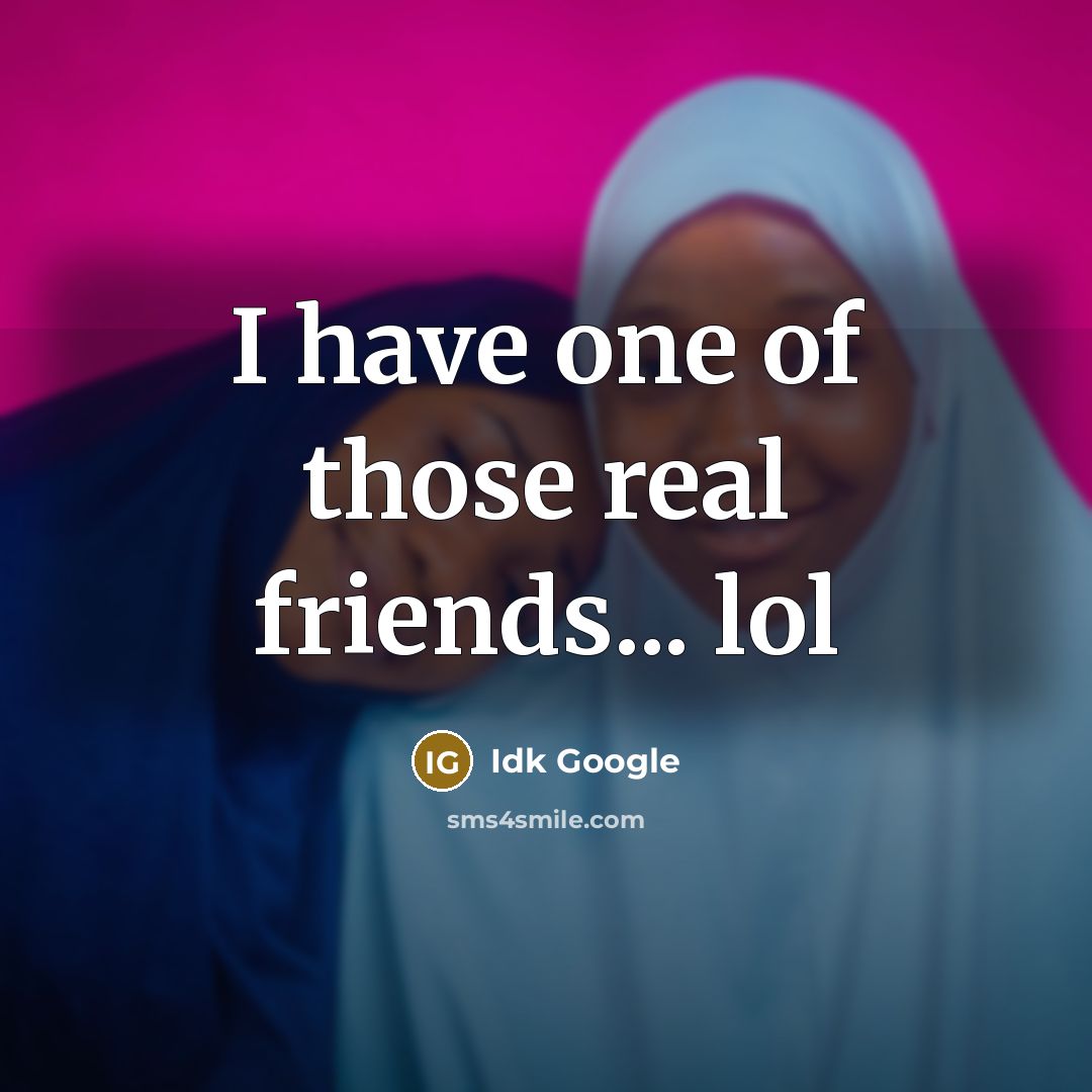 “I have one of those real friends... lol” quote by Idk Google
