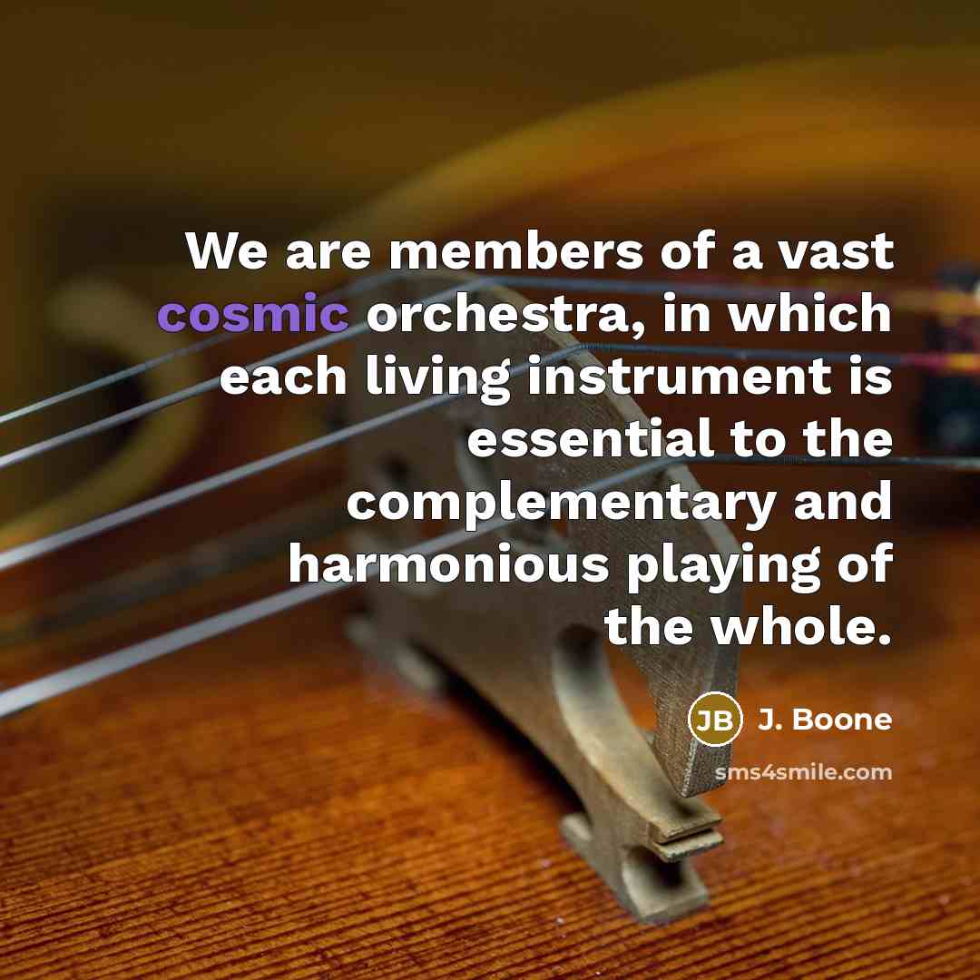 “We are members of a vast cosmic orchestra, in which…” quote by J. Boone