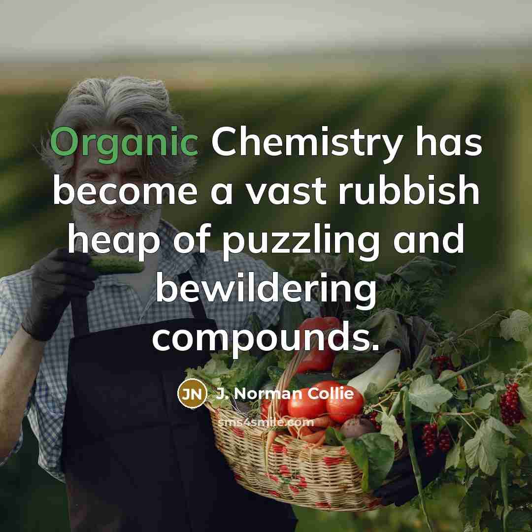 “Organic Chemistry has become a vast rubbish heap of puzzling…” quote by J. Norman Collie