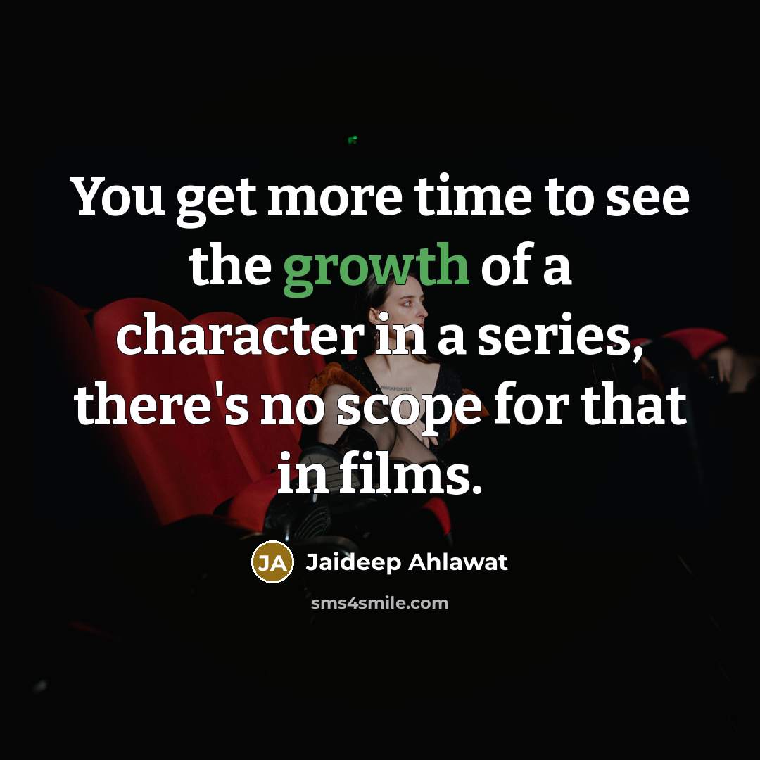 “You get more time to see the growth of a…” quote by Jaideep Ahlawat