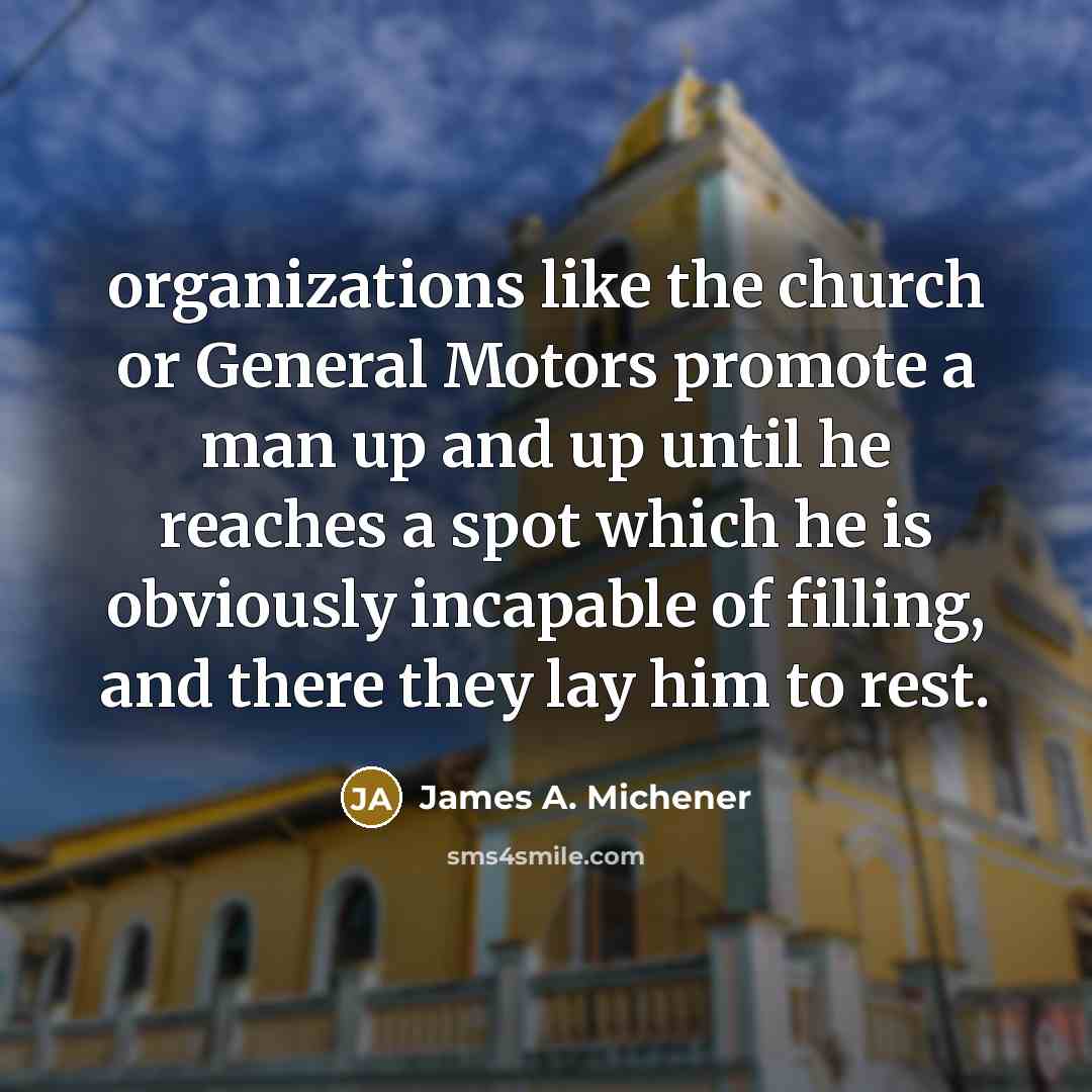 “organizations like the church or General Motors promote a man…” quote by James A. Michener