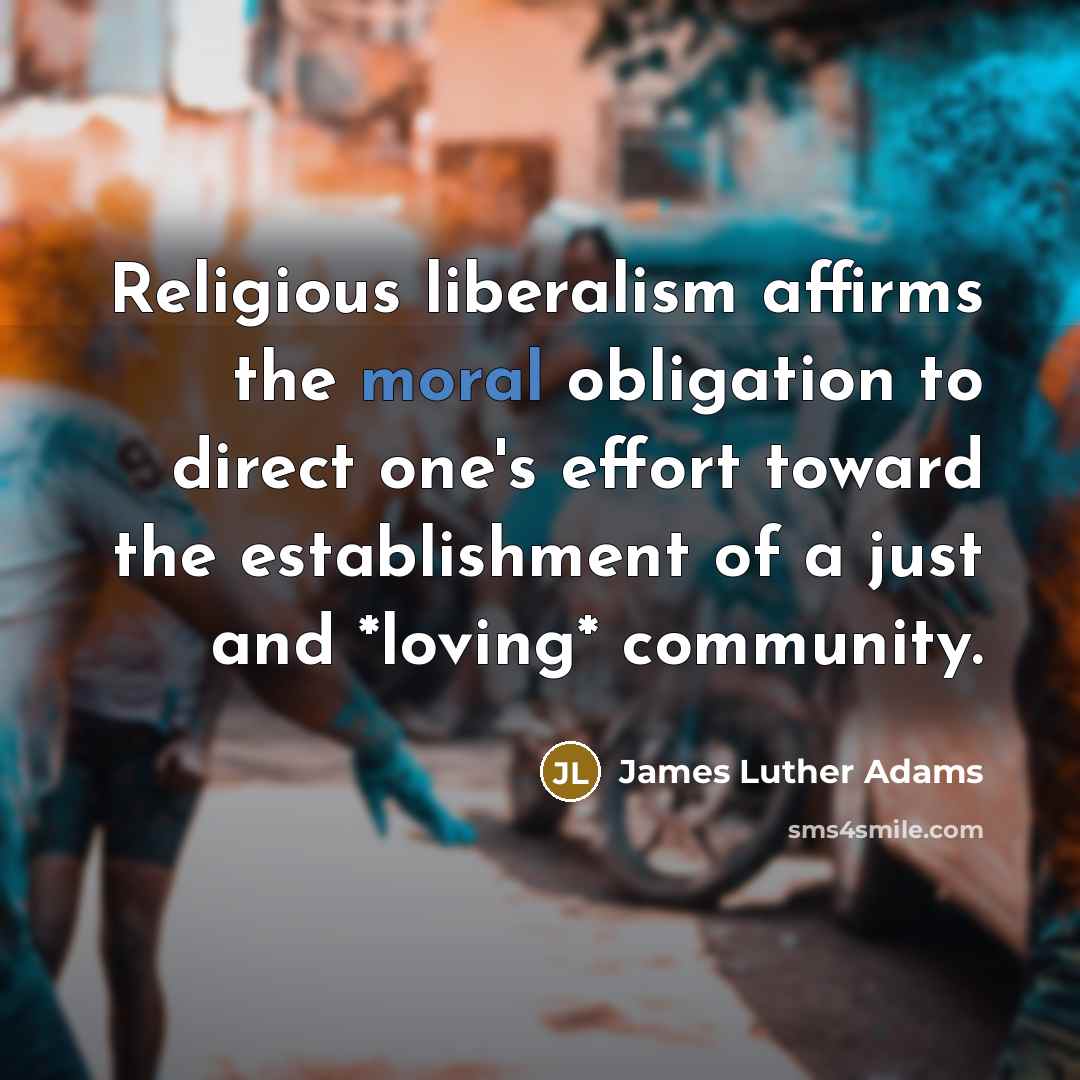 “Religious liberalism affirms the moral obligation to direct one's effort…” quote by James Luther Adams