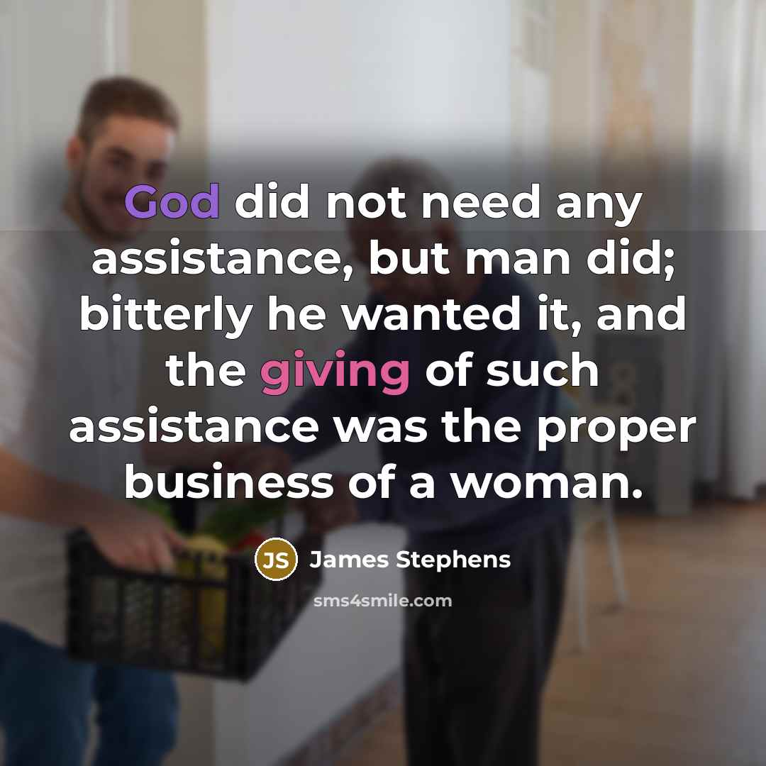 “God did not need any assistance, but man did; bitterly…” quote by James Stephens