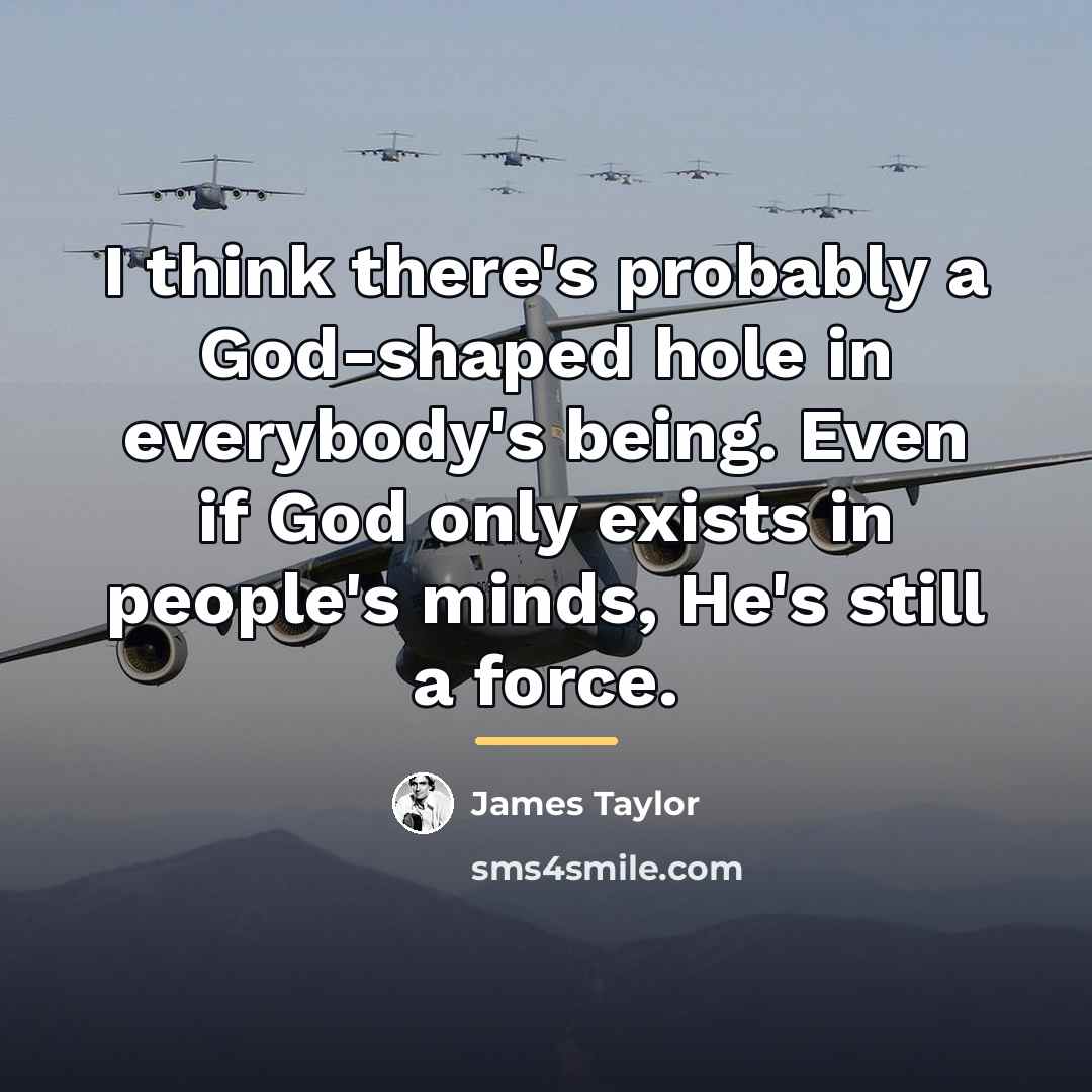 “I think there's probably a God-shaped hole in everybody's being.…” quote by James Taylor