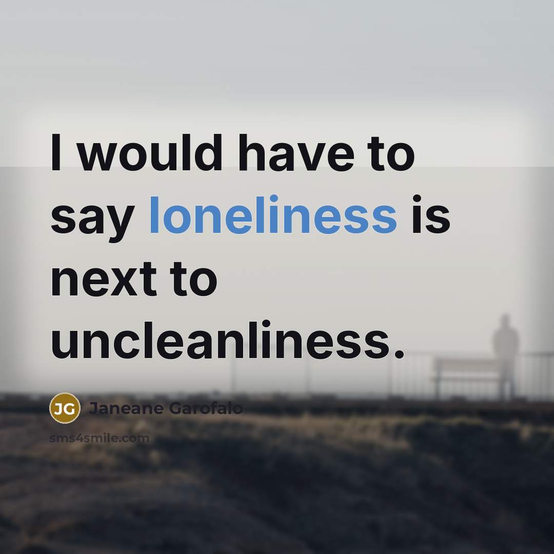 “I would have to say loneliness is next to uncleanliness.…” quote by Janeane Garofalo